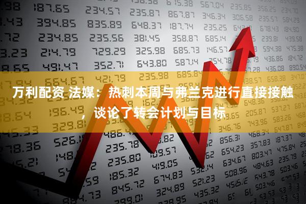万利配资 法媒：热刺本周与弗兰克进行直接接触，谈论了转会计划与目标