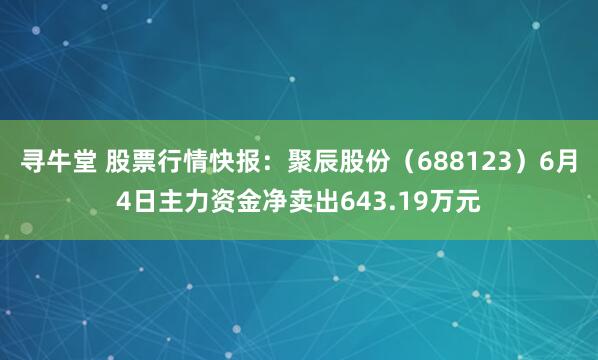 寻牛堂 股票行情快报：聚辰股份（688123）6月4日主力资金净卖出643.19万元