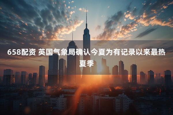 658配资 英国气象局确认今夏为有记录以来最热夏季