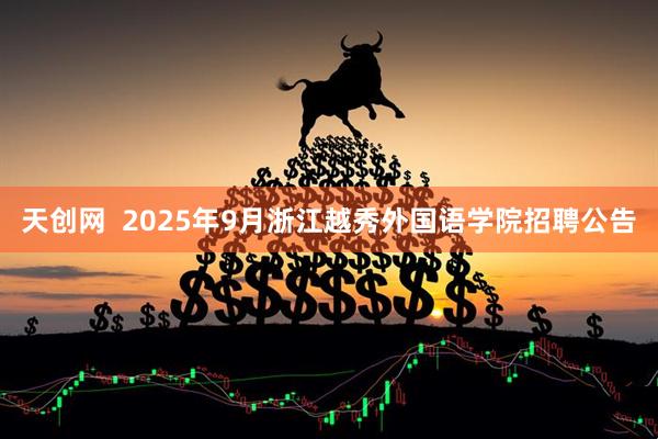 天创网  2025年9月浙江越秀外国语学院招聘公告